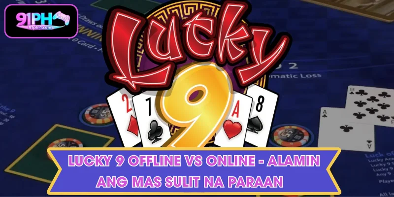 Lucky 9 offline vs online - Alamin ang Mas Sulit na Paraan  